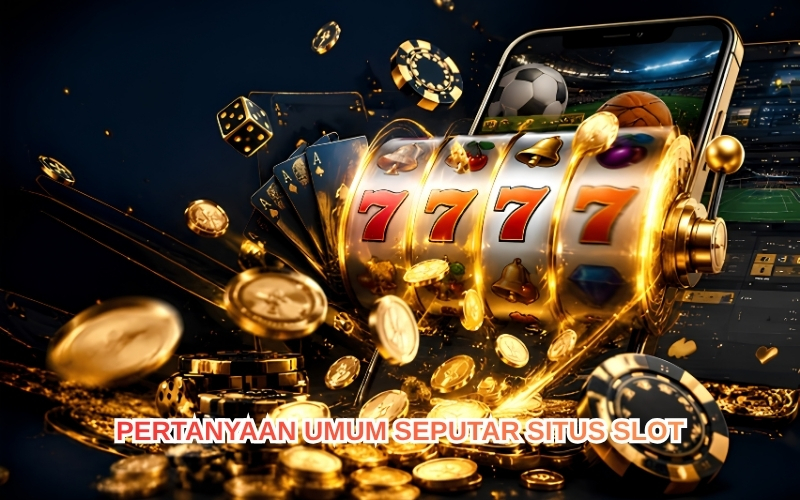 Pertanyaan Umum Seputar Situs Slot.